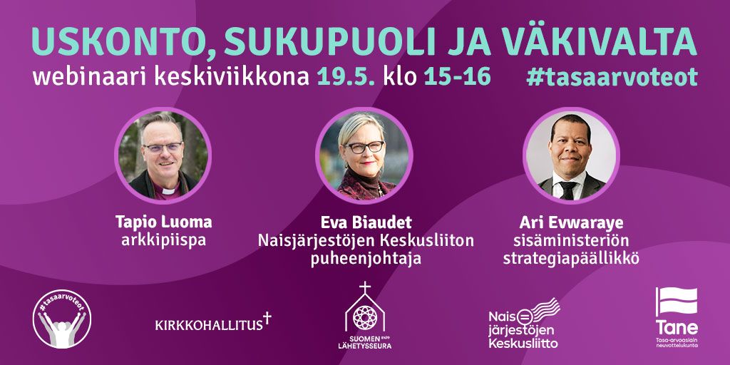 Webinaarin mainos, jossa violetilla pohjalla kuvat panelisteista: arkkipiispa Tapio Luoma, Naisjärjestöjen Keskusliiton puheenjohtaja Eva Biaudet ja sisäministeriön strategiapäällikkö Ari Evwaraye. Alallaidassa järjestäjien logot: #tasaarvoteot-hanke, Kirkkohallitus, Suomen Lähetysseura, NJKL, Tane.